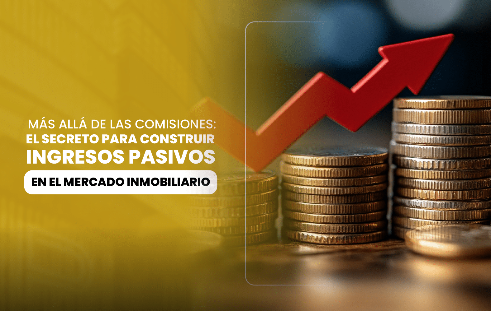 Más allá de las comisiones: El secreto para construir ingresos pasivos en el mercado inmobiliario
