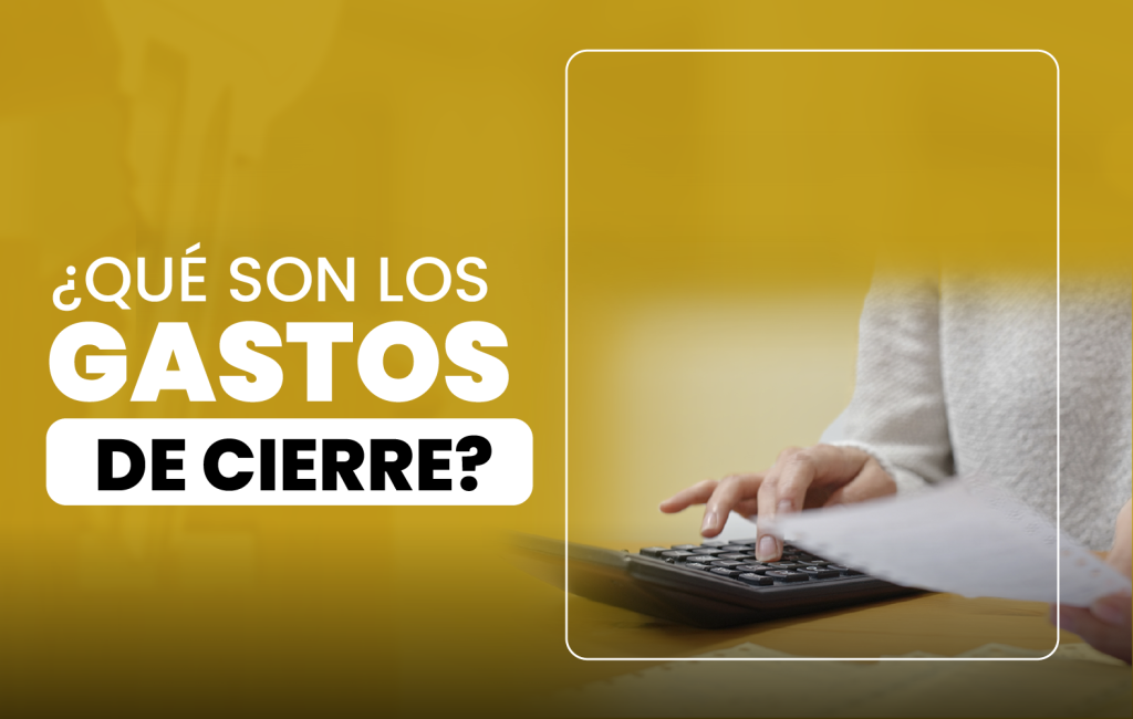 ¿Qué son los gastos de cierre?