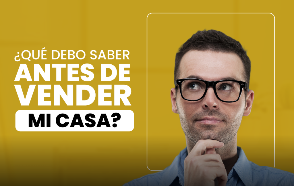 ¿Qué debo saber antes de vender mi casa?