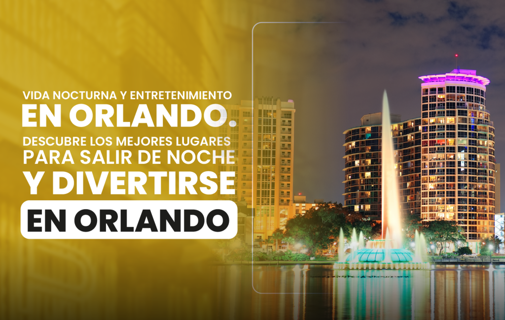 Vida nocturna y entretenimiento en Orlando. Descubre los mejores lugares para salir de noche y divertirse en Orlando.