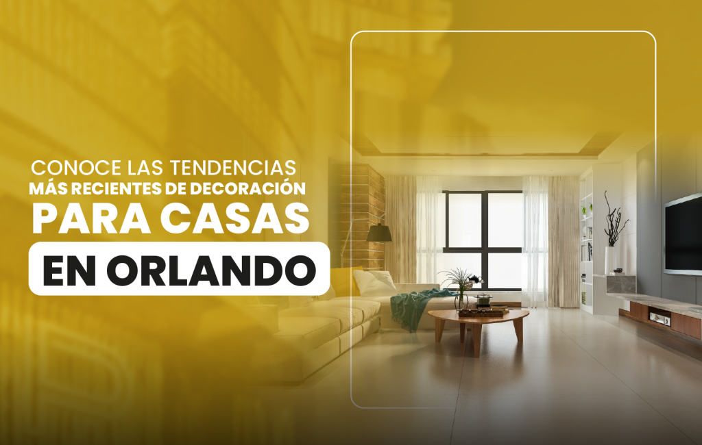 Conoce las tendencias más recientes de decoración para casas en Orlando.