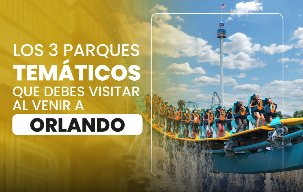 Los 3 parques temáticos que debes visitar al venir a Orlando: