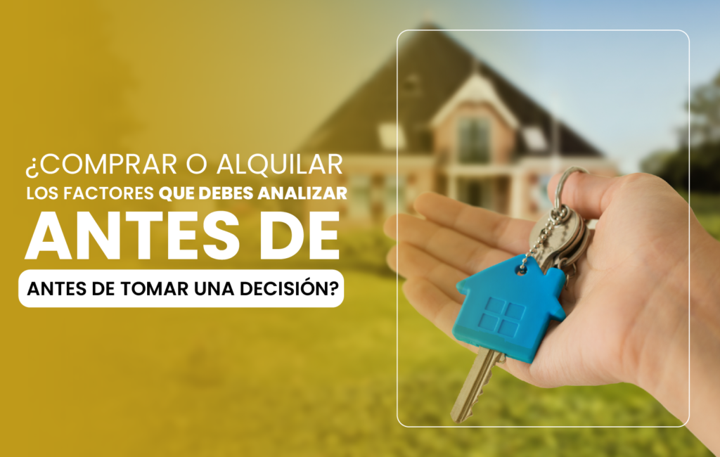 ¿Comprar o Alquilar? Los factores que debes analizar antes de tomar una decisión?