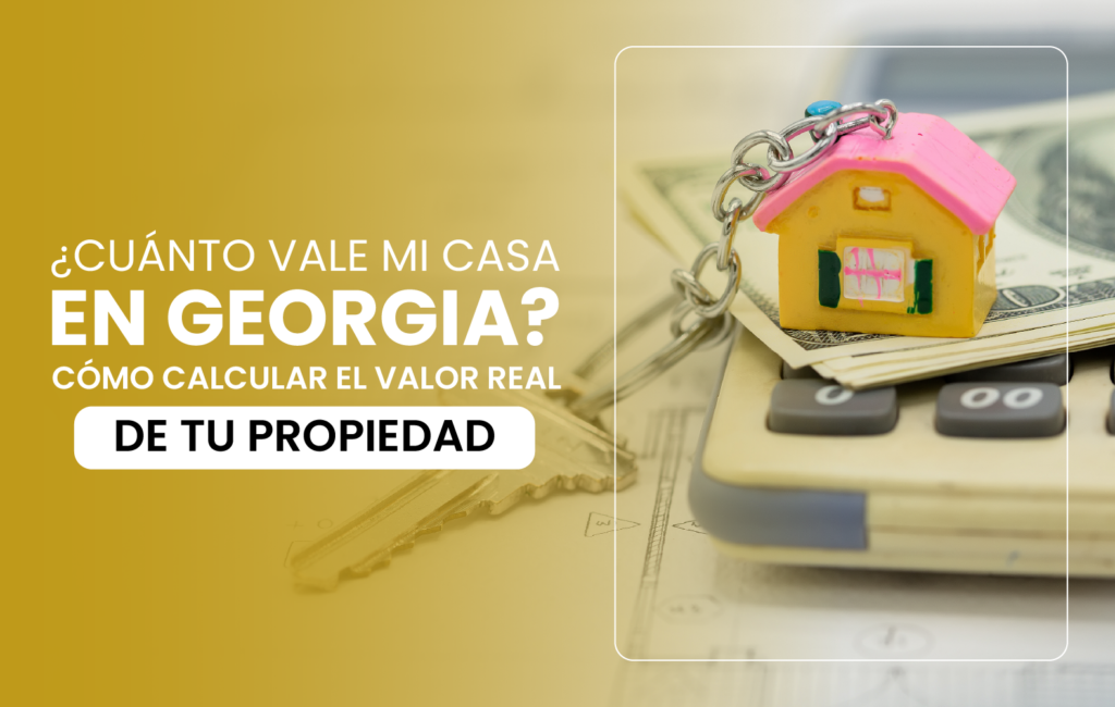 ¿Cuánto vale mi casa en Georgia? Cómo calcular el valor real de tu propiedad